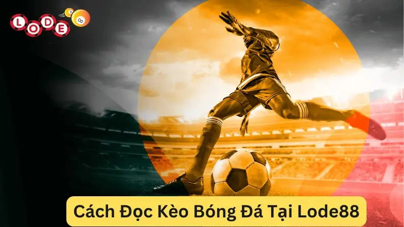 Cách Đọc Kèo Bóng Đá Tại Lode88