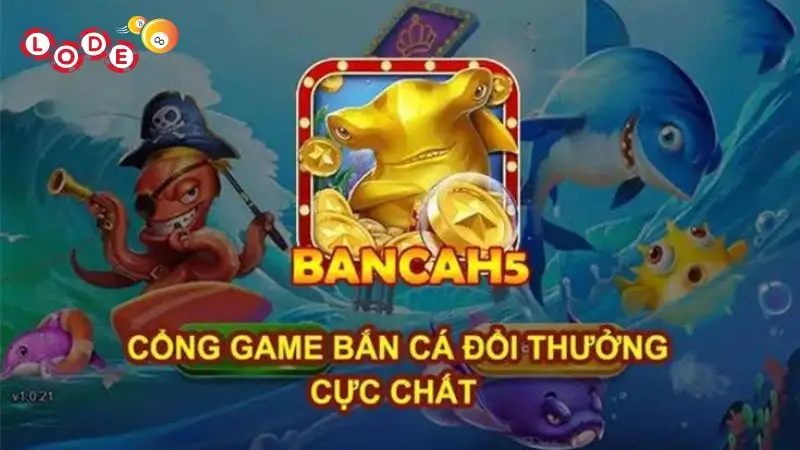 Game Ban Ca H5 Tại Nhà Cá Cược Trực Tuyến Lode88
